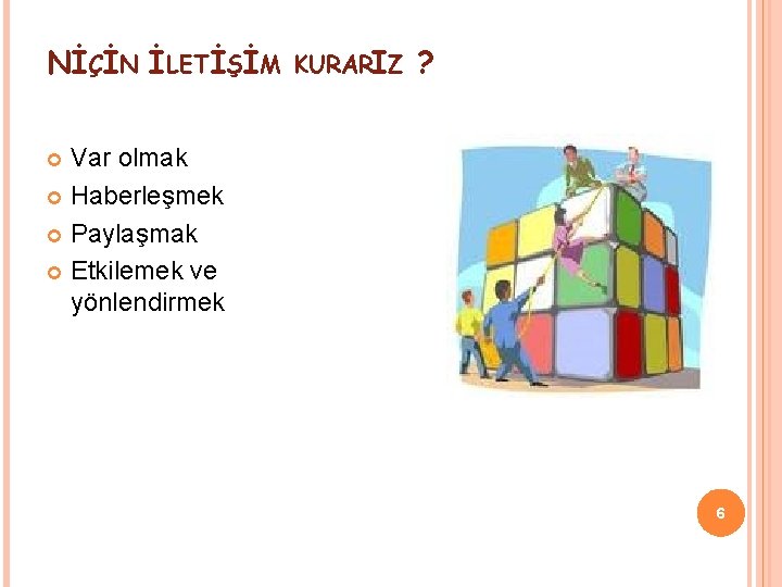 NİÇİN İLETİŞİM KURARIZ ? Var olmak Haberleşmek Paylaşmak Etkilemek ve yönlendirmek 6 