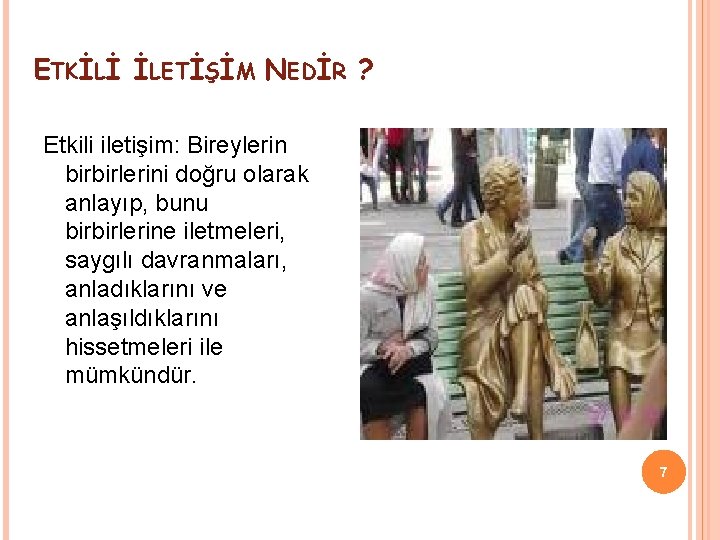 ETKİLİ İLETİŞİM NEDİR ? Etkili iletişim: Bireylerin birbirlerini doğru olarak anlayıp, bunu birbirlerine iletmeleri,