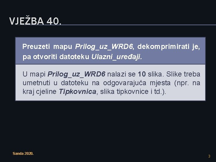 VJEŽBA 40. Preuzeti mapu Prilog_uz_WRD 6, dekomprimirati je, pa otvoriti datoteku Ulazni_uređaji. U mapi