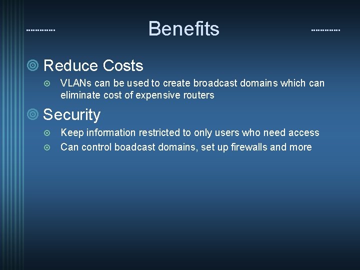 Benefits ¥ Reduce Costs ¤ VLANs can be used to create broadcast domains which