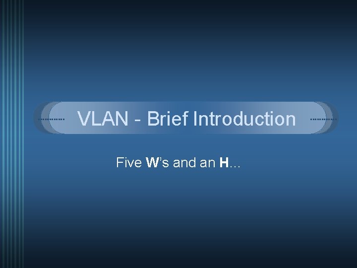 VLAN - Brief Introduction Five W’s and an H… 