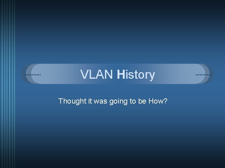 VLAN History Thought it was going to be How? 