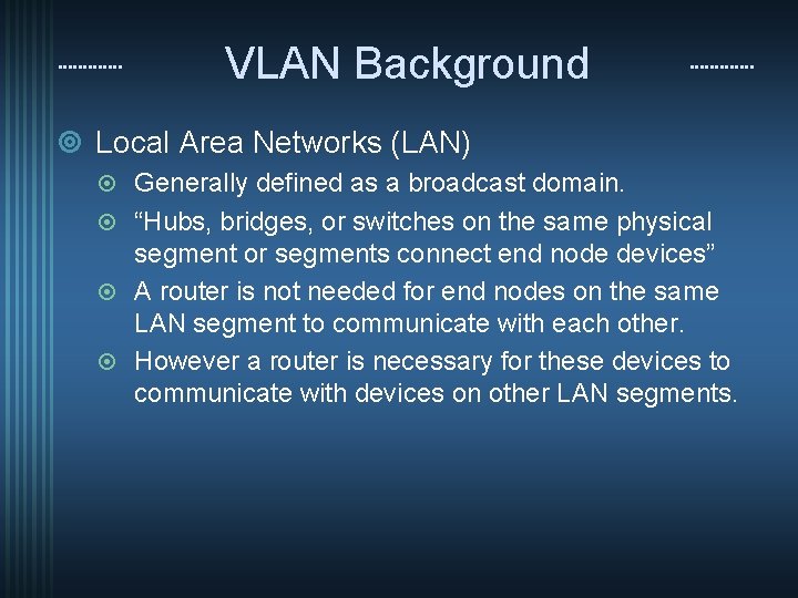 VLAN Background ¥ Local Area Networks (LAN) Generally defined as a broadcast domain. ¤