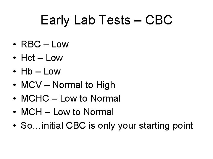 Early Lab Tests – CBC • • RBC – Low Hct – Low Hb