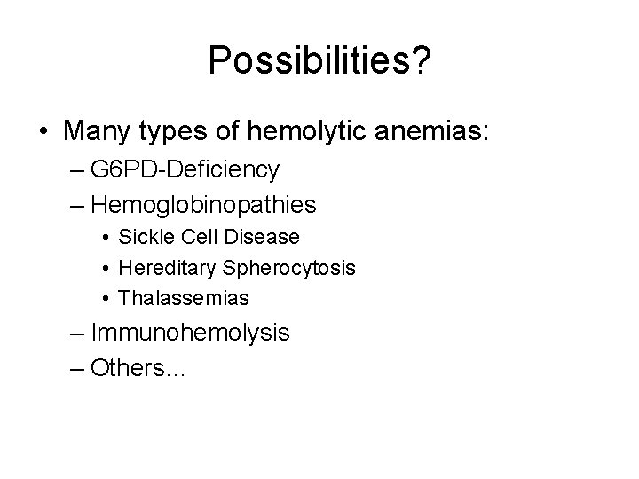 Possibilities? • Many types of hemolytic anemias: – G 6 PD-Deficiency – Hemoglobinopathies •