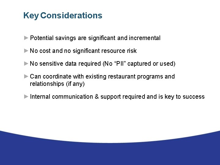 Key Considerations ► Potential savings are significant and incremental ► No cost and no