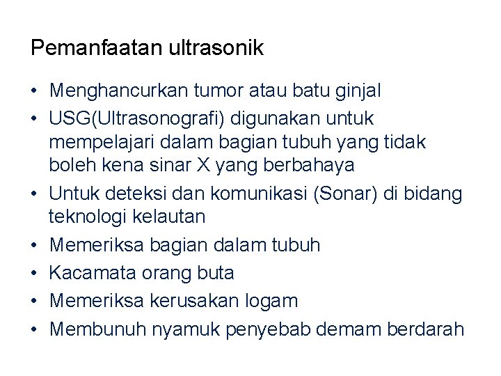 Pemanfaatan ultrasonik • Menghancurkan tumor atau batu ginjal • USG(Ultrasonografi) digunakan untuk mempelajari dalam