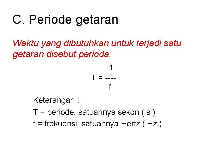 C. Periode getaran Waktu yang dibutuhkan untuk terjadi satu getaran disebut perioda. 1 T