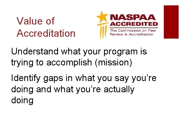 Value of Accreditation Understand what your program is trying to accomplish (mission) Identify gaps