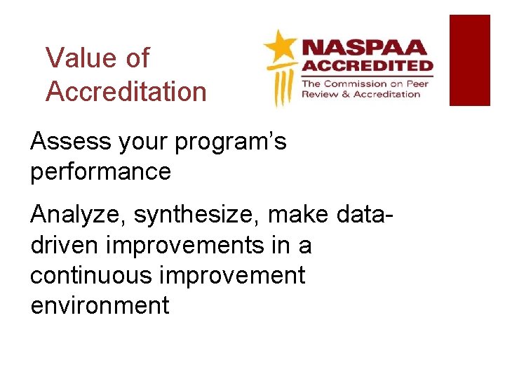 Value of Accreditation Assess your program’s performance Analyze, synthesize, make datadriven improvements in a