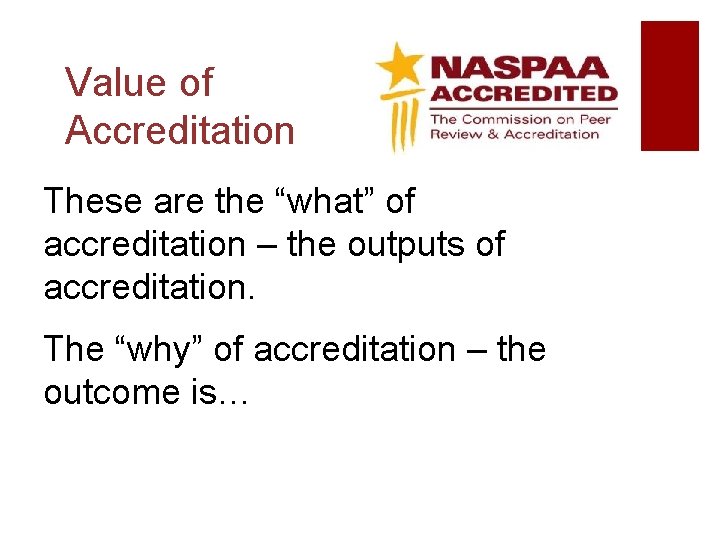 Value of Accreditation These are the “what” of accreditation – the outputs of accreditation.