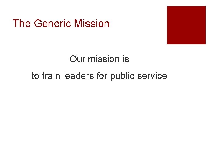 The Generic Mission Our mission is to train leaders for public service 