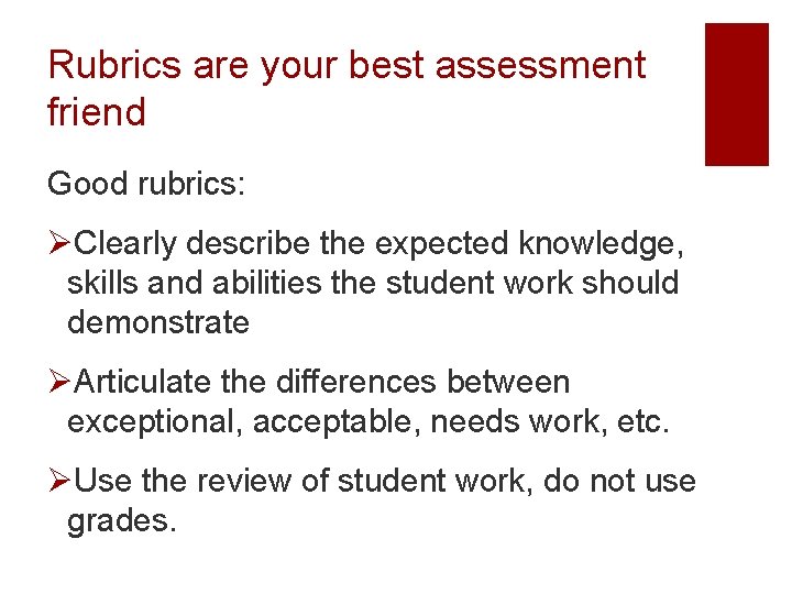 Rubrics are your best assessment friend Good rubrics: ØClearly describe the expected knowledge, skills