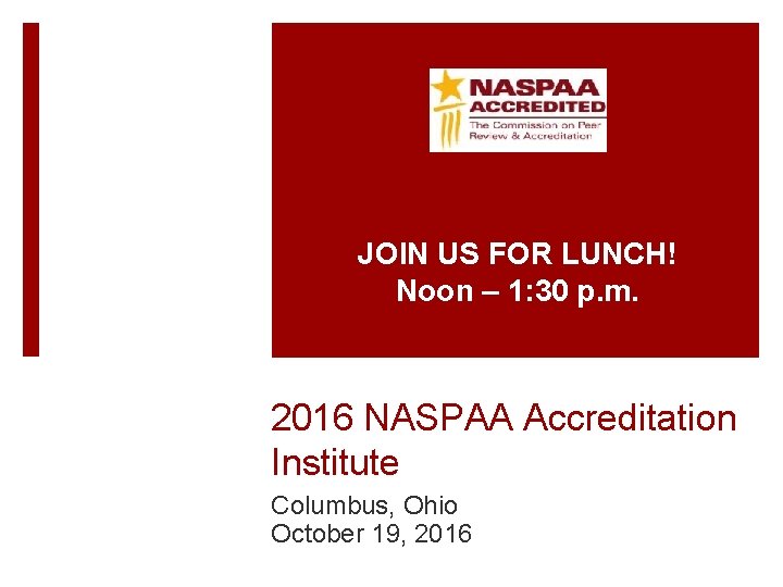 JOIN US FOR LUNCH! Noon – 1: 30 p. m. 2016 NASPAA Accreditation Institute