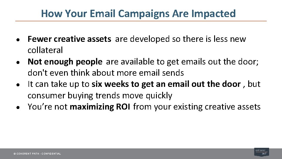 How Your Email Campaigns Are Impacted ● ● Fewer creative assets are developed so