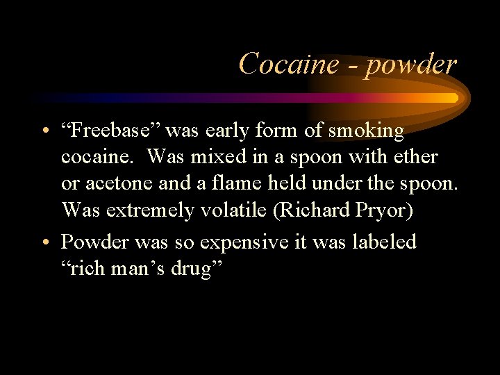 Cocaine - powder • “Freebase” was early form of smoking cocaine. Was mixed in