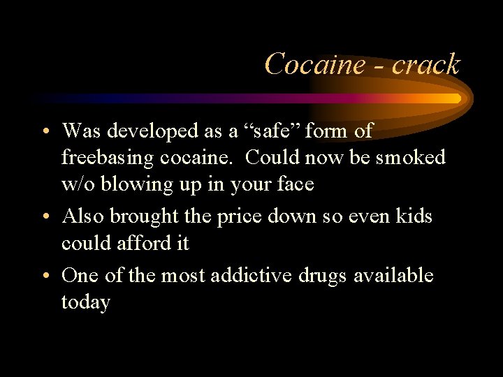 Cocaine - crack • Was developed as a “safe” form of freebasing cocaine. Could