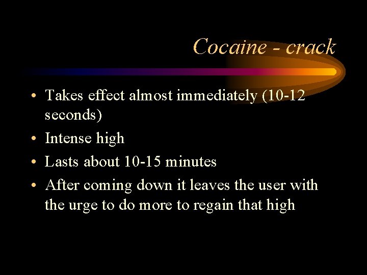 Cocaine - crack • Takes effect almost immediately (10 -12 seconds) • Intense high