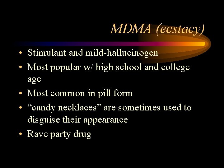 MDMA (ecstacy) • Stimulant and mild-hallucinogen • Most popular w/ high school and college