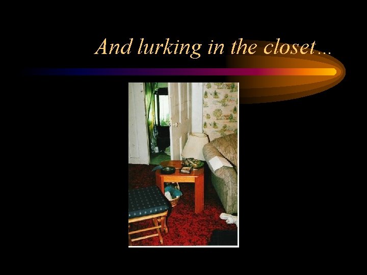 And lurking in the closet… 