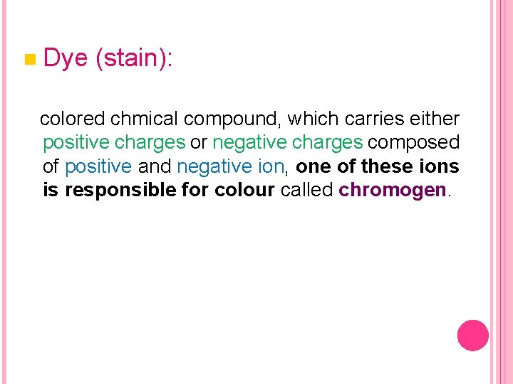 n Dye (stain): colored chmical compound, which carries either positive charges or negative charges