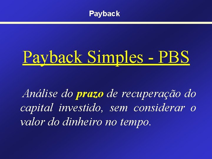 Payback Simples - PBS Análise do prazo de recuperação do capital investido, sem considerar