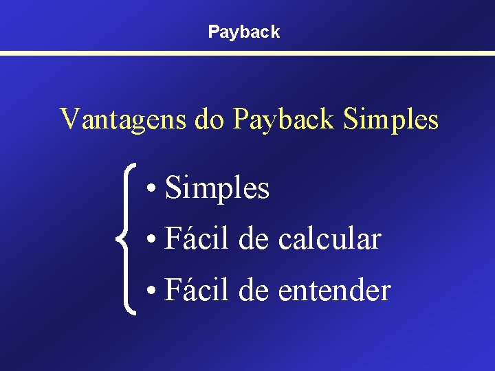 Payback Vantagens do Payback Simples • Simples • Fácil de calcular • Fácil de