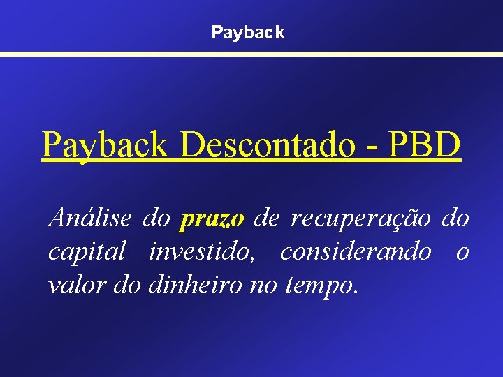 Payback Descontado - PBD Análise do prazo de recuperação do capital investido, considerando o