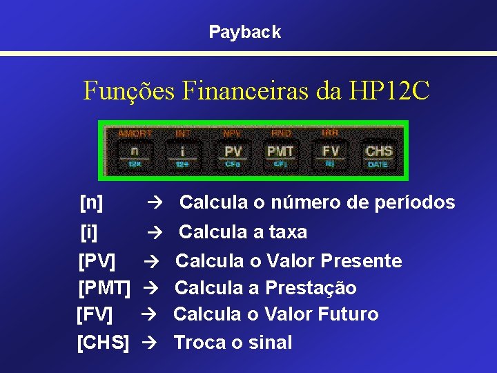 Payback Funções Financeiras da HP 12 C [n] Calcula o número de períodos [i]