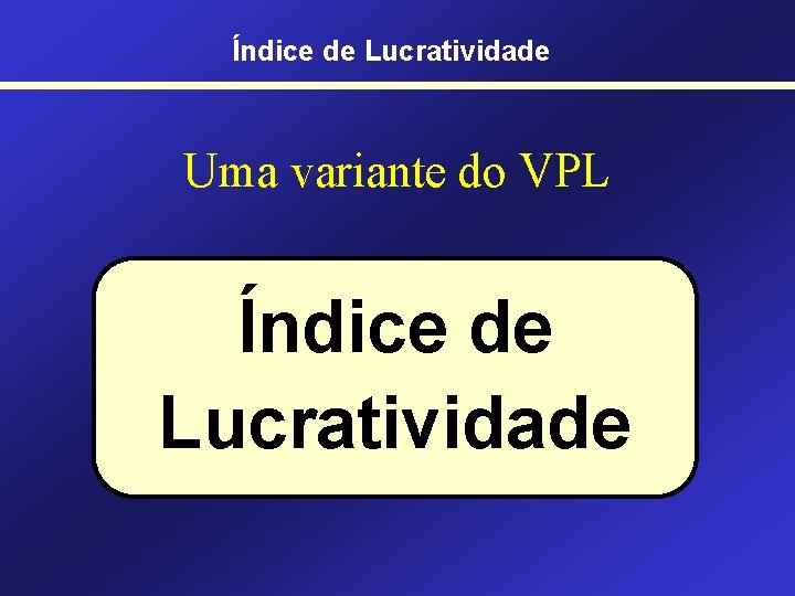 Índice de Lucratividade Uma variante do VPL Índice de Lucratividade 