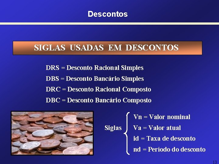 Descontos SIGLAS USADAS EM DESCONTOS DRS = Desconto Racional Simples DBS = Desconto Bancário