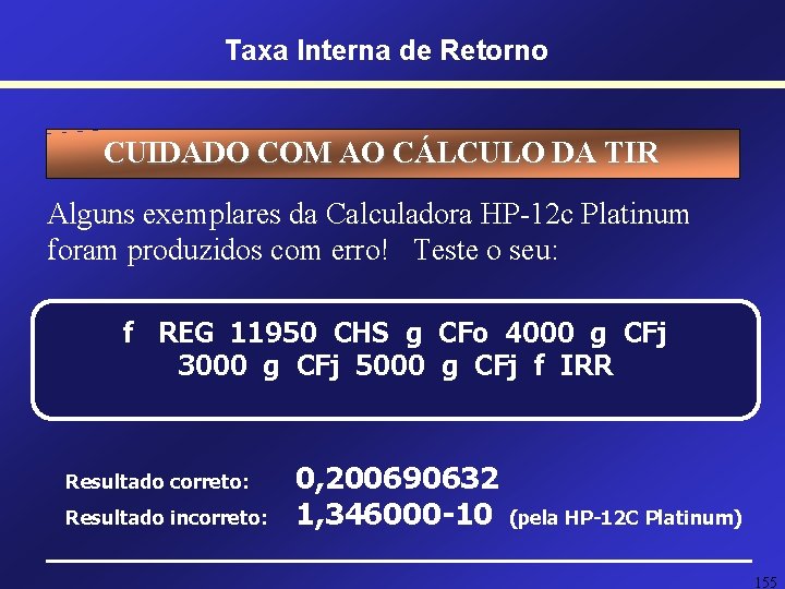 Taxa Interna de Retorno CUIDADO COM AO CÁLCULO DA TIR Alguns exemplares da Calculadora