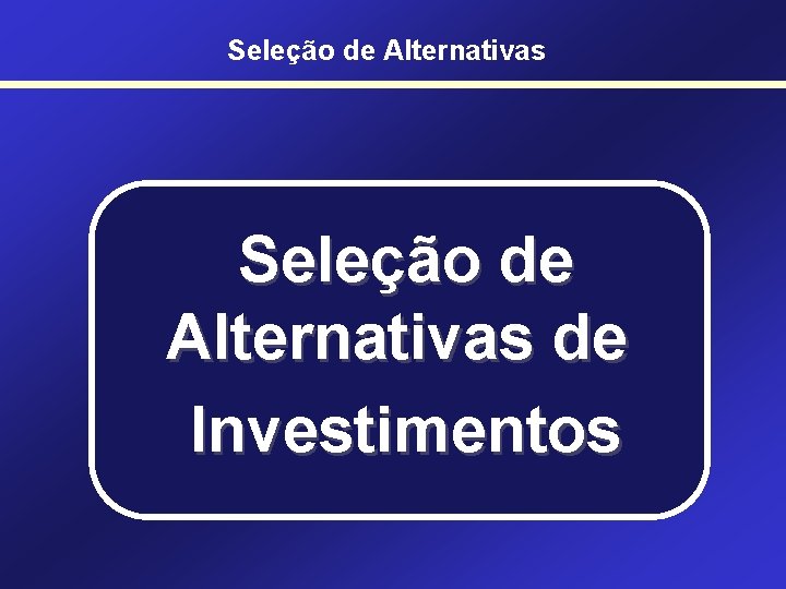 Seleção de Alternativas de Investimentos 