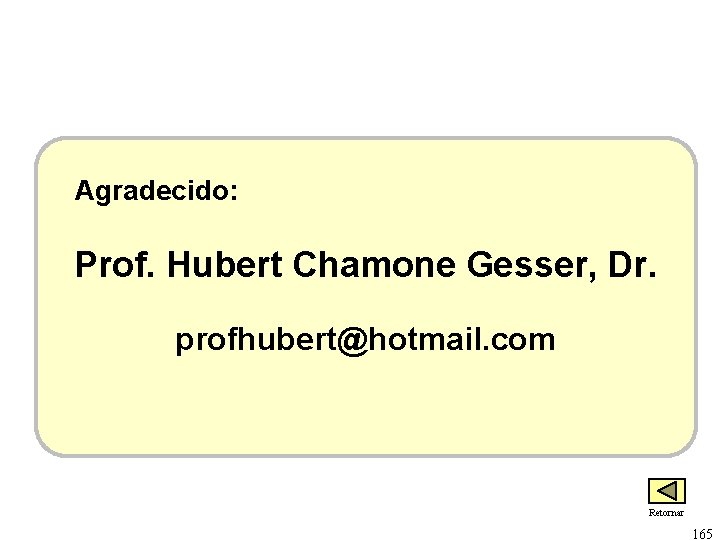 Agradecido: Prof. Hubert Chamone Gesser, Dr. profhubert@hotmail. com Retornar 165 