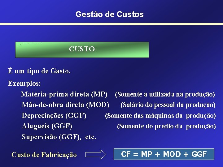 Gestão de Custos CUSTO É um tipo de Gasto. Exemplos: Matéria-prima direta (MP) (Somente