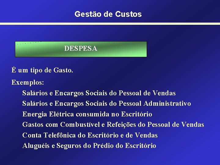 Gestão de Custos DESPESA É um tipo de Gasto. Exemplos: Salários e Encargos Sociais