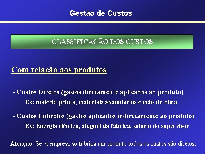 Gestão de Custos CLASSIFICAÇÃO DOS CUSTOS Com relação aos produtos - Custos Diretos (gastos