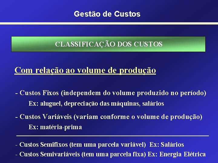 Gestão de Custos CLASSIFICAÇÃO DOS CUSTOS Com relação ao volume de produção - Custos