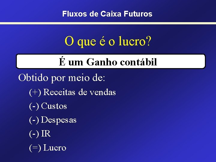 Fluxos de Caixa Futuros O que é o lucro? É um Ganho contábil Obtido