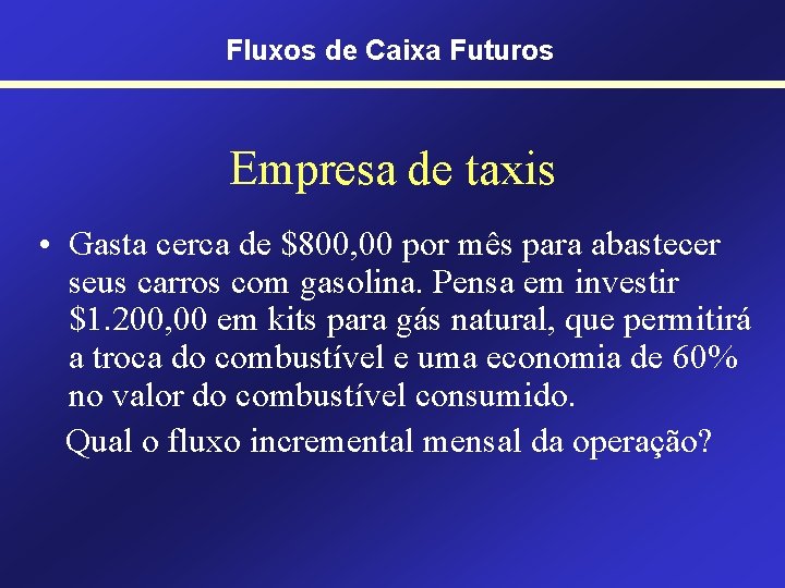 Fluxos de Caixa Futuros Empresa de taxis • Gasta cerca de $800, 00 por