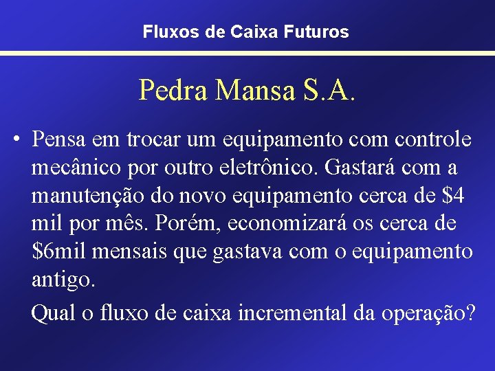 Fluxos de Caixa Futuros Pedra Mansa S. A. • Pensa em trocar um equipamento