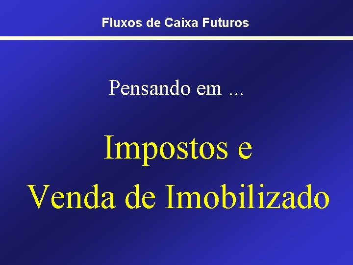 Fluxos de Caixa Futuros Pensando em. . . Impostos e Venda de Imobilizado 