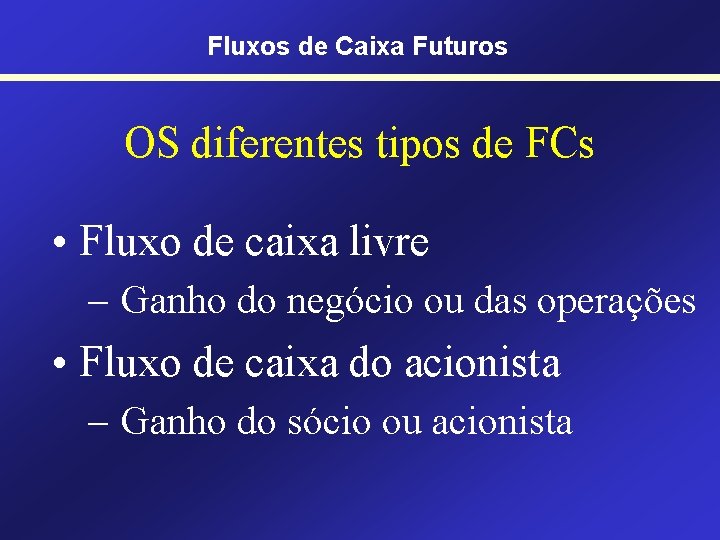 Fluxos de Caixa Futuros OS diferentes tipos de FCs • Fluxo de caixa livre