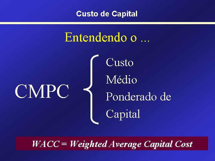 Custo de Capital Entendendo o. . . CMPC Custo Médio Ponderado de Capital WACC