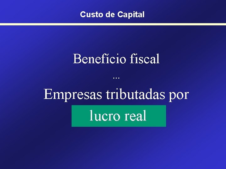 Custo de Capital Benefício fiscal. . . Empresas tributadas por lucro real 