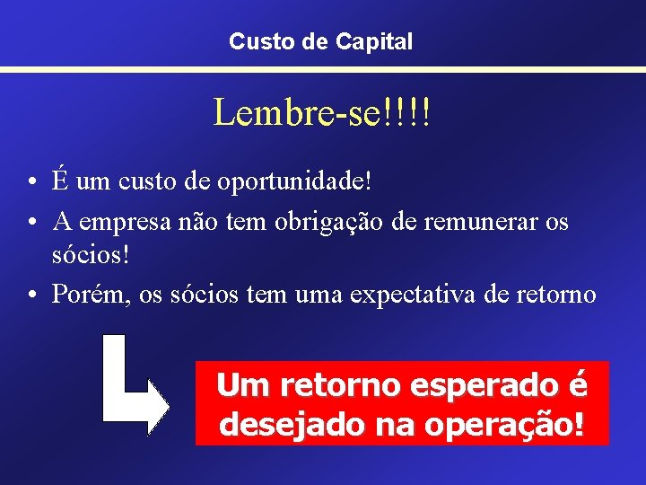 Custo de Capital Lembre-se!!!! • É um custo de oportunidade! • A empresa não