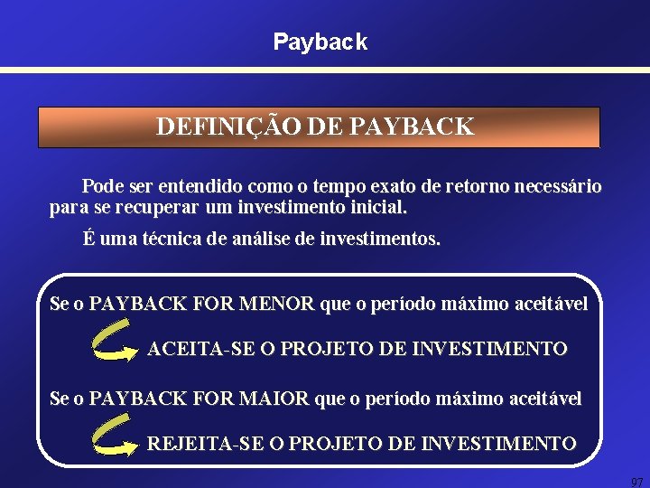 Payback DEFINIÇÃO DE PAYBACK Pode ser entendido como o tempo exato de retorno necessário