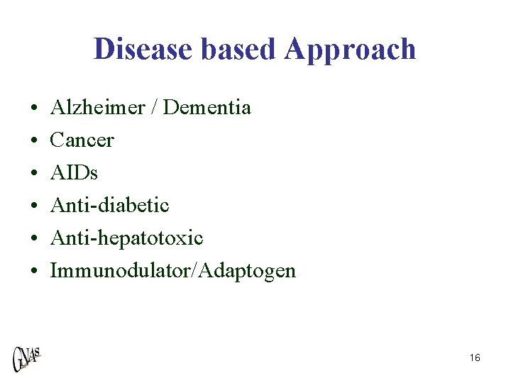 Disease based Approach • • • Alzheimer / Dementia Cancer AIDs Anti-diabetic Anti-hepatotoxic Immunodulator/Adaptogen