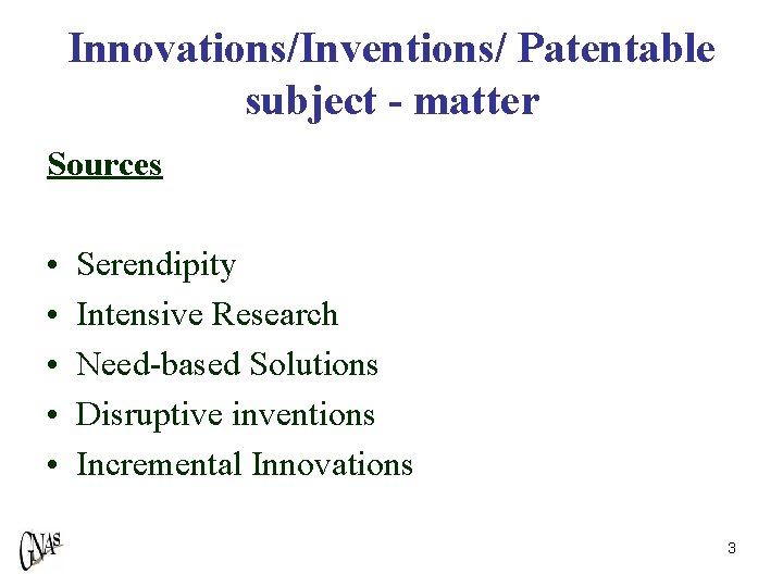 Innovations/Inventions/ Patentable subject - matter Sources • • • Serendipity Intensive Research Need-based Solutions