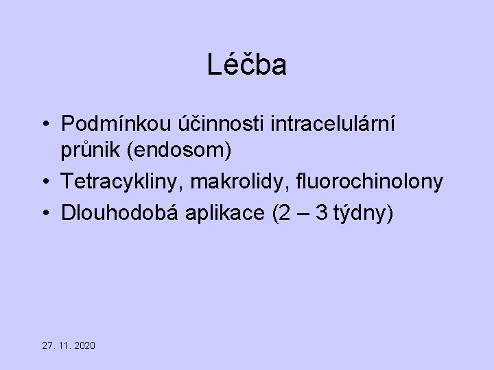 Léčba • Podmínkou účinnosti intracelulární průnik (endosom) • Tetracykliny, makrolidy, fluorochinolony • Dlouhodobá aplikace